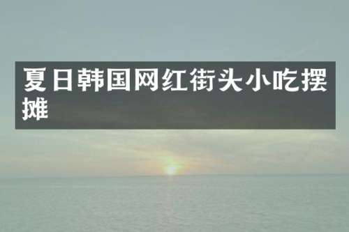 夏日韩国网红街头小吃摆摊