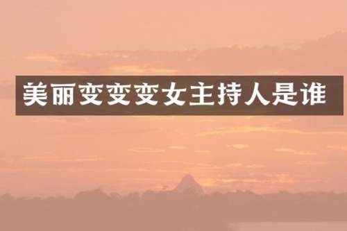 美丽变变变女主持人是谁