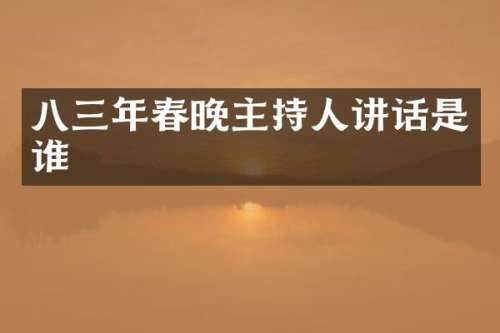 八三年主持人讲话是谁