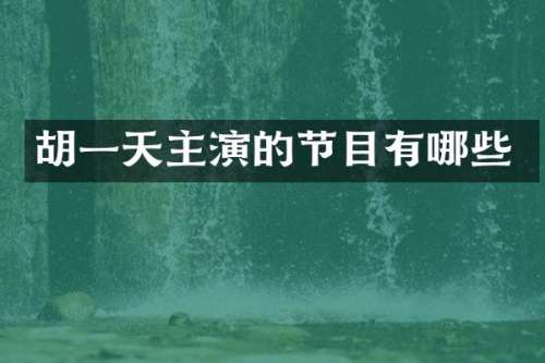 胡一天主演的节目有哪些