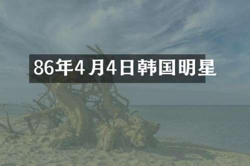 86年4月4日韩国明星