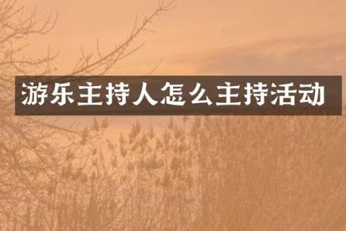 游乐主持人怎么主持活动