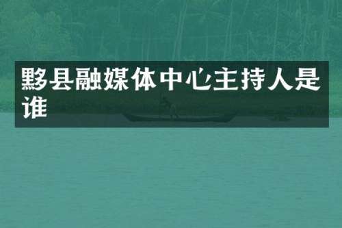 黟县融媒体中心主持人是谁