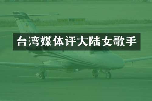 台湾媒体评大陆女歌手
