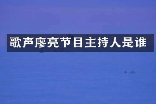 歌声廖亮节目主持人是谁