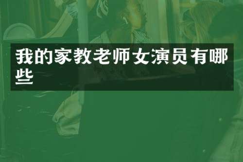 我的家教老师女演员有哪些