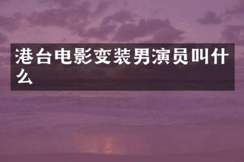 港台电影变装男演员叫什么