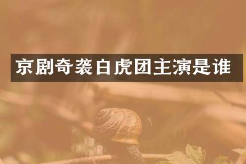 京剧白虎团主演是谁