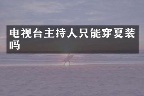 电视台主持人只能穿夏装吗