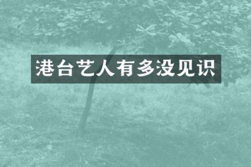 港台艺人有多没见识