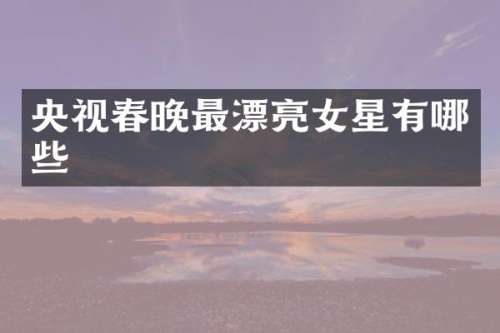 央视最漂亮女星有哪些