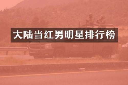 大陆当红男明星排行榜