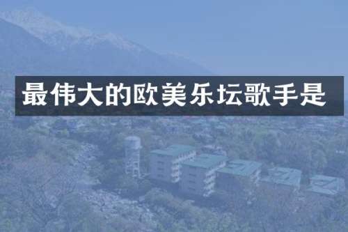 最伟大的欧美乐坛歌手是
