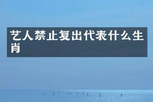 艺人禁止复出代表什么生肖