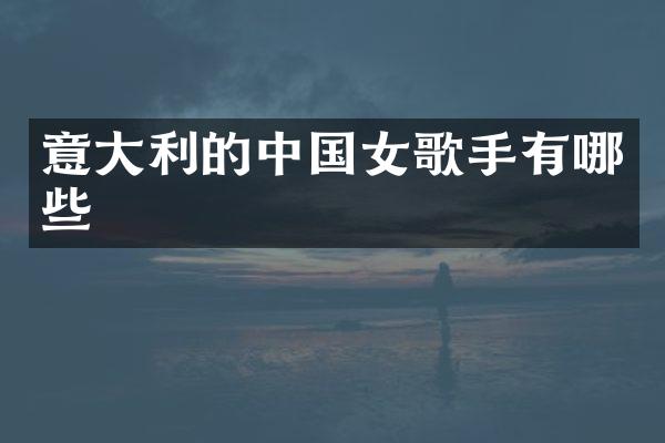 意大利的中国女歌手有哪些