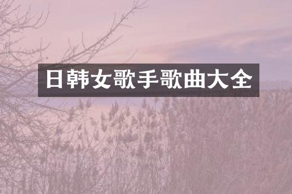 日韩女歌手歌曲大全