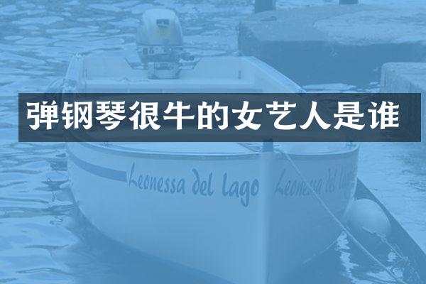 弹钢琴很牛的女艺人是谁