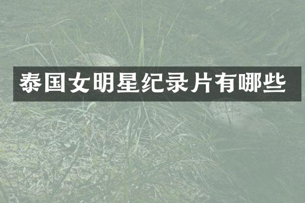 泰国女明星纪录片有哪些