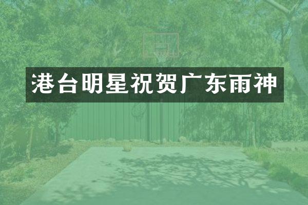 港台明星祝贺广东雨神
