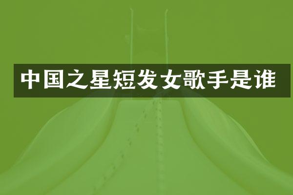 中国之星短发女歌手是谁
