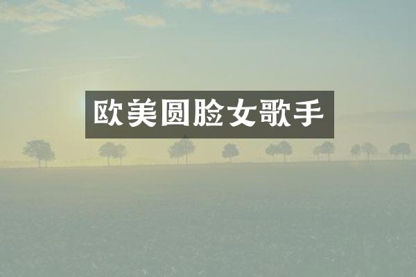 欧美圆脸女歌手