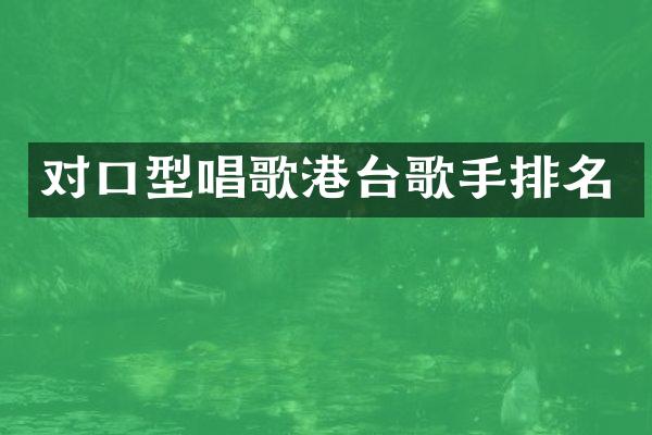 对口型唱歌港台歌手排名