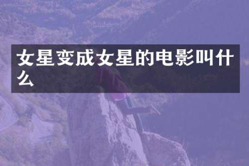 女星变成女星的电影叫什么