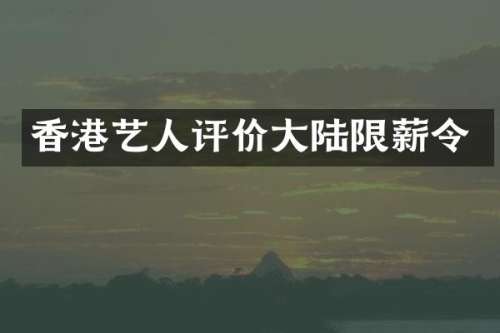 香港艺人评价大陆限薪令