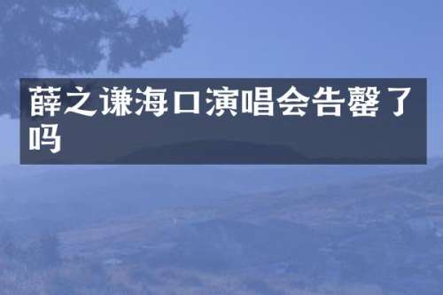 薛之谦海口演唱会告罄了吗