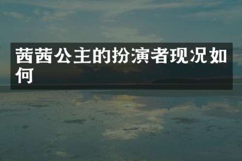 茜茜公主的扮演者现况如何