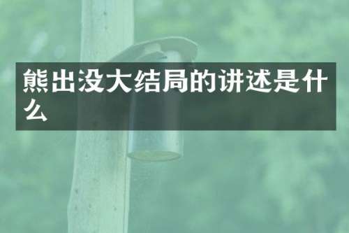 熊出没大结局的讲述是什么