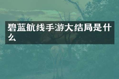 碧蓝航线手游大结局是什么