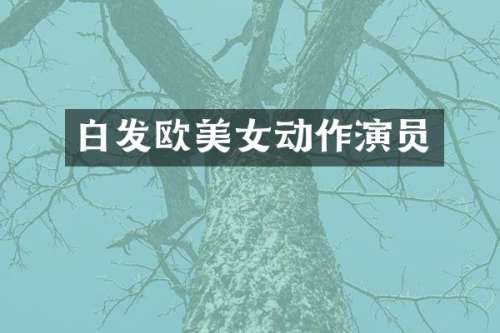 白发欧动作演员