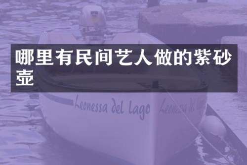 哪里有民间艺人做的紫砂壶
