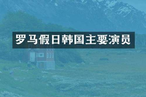 罗马假日韩国主要演员