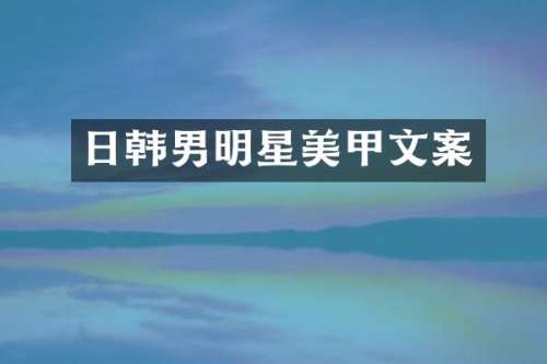 日韩男明星美甲文案