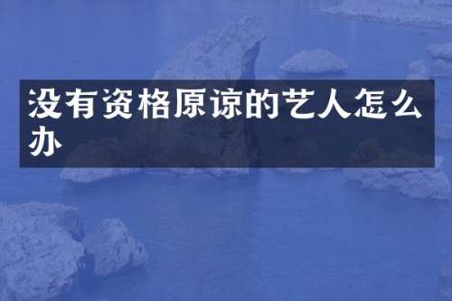 没有资格原谅的艺人怎么办