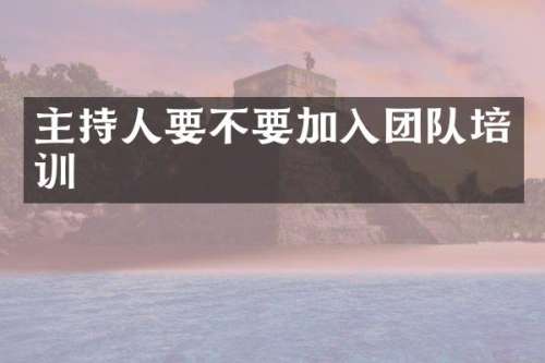 主持人要不要加入团队培训