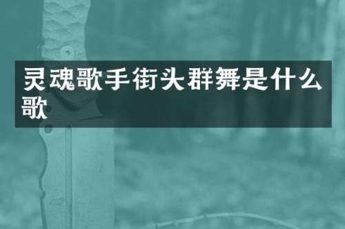 灵魂歌手街头群舞是什么歌