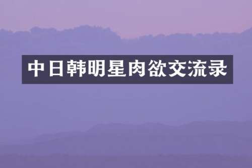 中日韩明星交流录