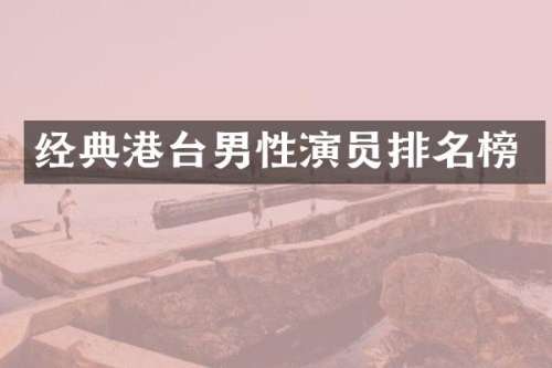 经典港台男性演员排名榜