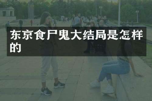 东京食尸鬼大结局是怎样的