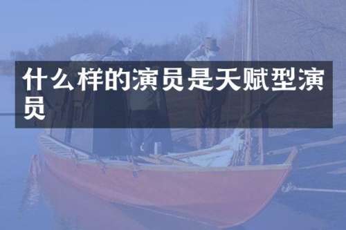 什么样的演员是天赋型演员
