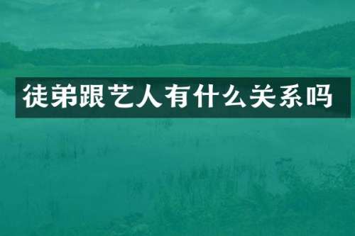 徒弟跟艺人有什么关系吗