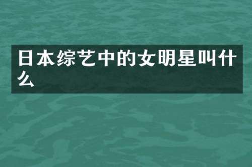 日本综艺中的女明星叫什么