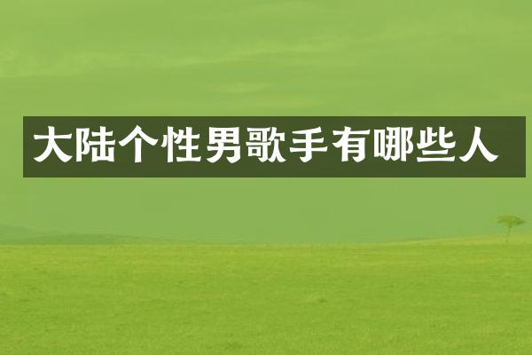 大陆个性男歌手有哪些人