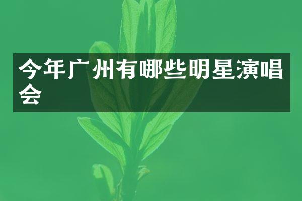 今年广州有哪些明星演唱会