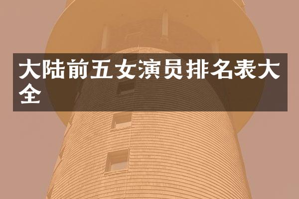 大陆前五女演员排名表大全