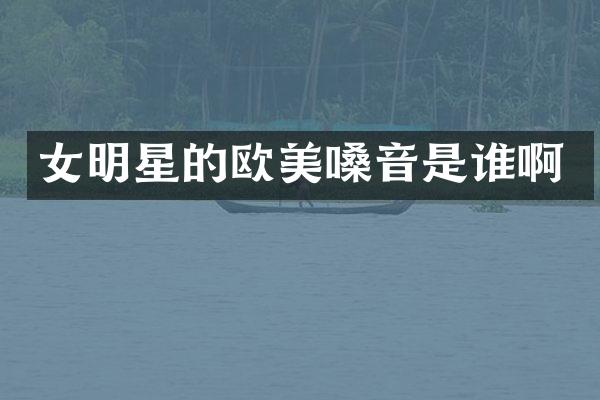 女明星的欧美嗓音是谁啊