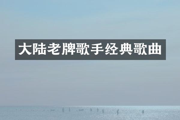 大陆老牌歌手经典歌曲